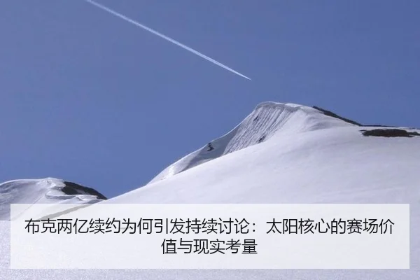 布克两亿续约为何引发持续讨论：太阳核心的赛场价值与现实考量 | 6686sports
